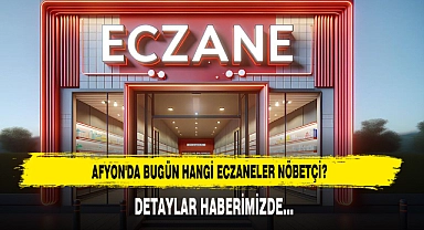 AFYON'DA BUGÜN HANGİ ECZANELER NÖBETÇİ?