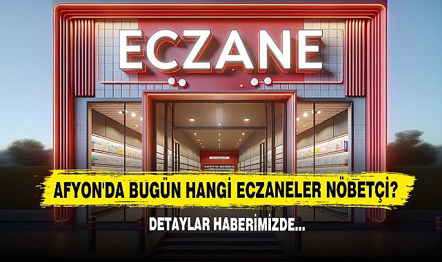 Afyon'da Bugün Hangi Eczaneler Nöbetçi? Detaylar Haberimizde…
