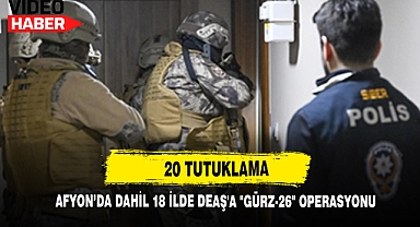 Afyon'da Dahil 18 İlde DEAŞ'a "Gürz-26" Operasyonu: 20 Tutuklama
