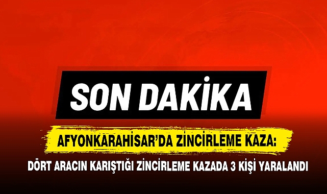 Afyon’da Dört Aracın Karıştığı Zincirleme Kazada 3 Kişi Yaralandı