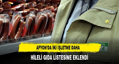 Afyon’da İki İşletme Daha Hileli Gıda Listesine Eklendi