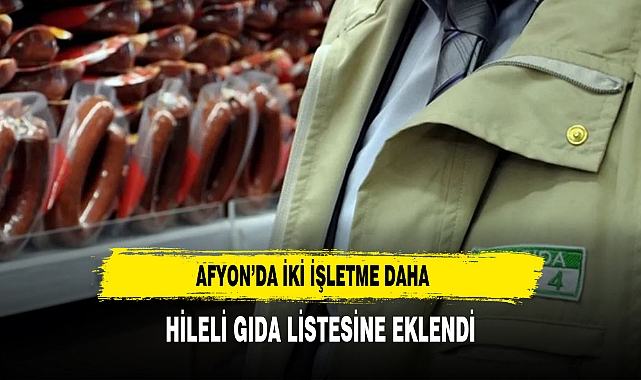 Afyon’da İki İşletme Daha Hileli Gıda Listesine Eklendi