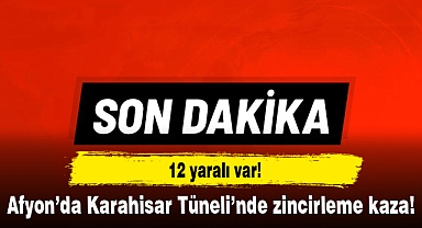 Afyon'da Karahisar Tüneli'nde zincirleme kaza...12 yaralı var!