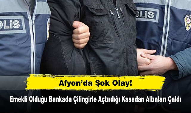 Afyon'da Şok Olay: Emekli Olduğu Bankada Çilingirle Açtırdığı Kasadan Altınları Çaldı