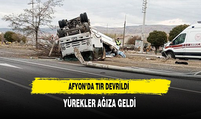 Afyon’da TIR Devrildi Yürekler Ağıza Geldi