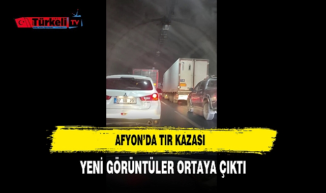Afyon’da TIR Kazası Yeni Görüntüler Ortaya Çıktı