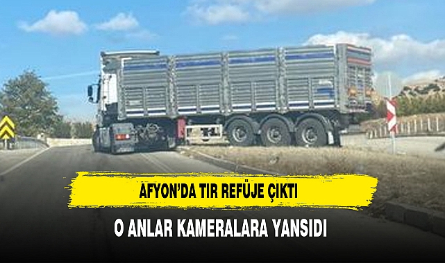 Afyon’da TIR Refüje Çıktı O Anlar Kameralara Yansıdı
