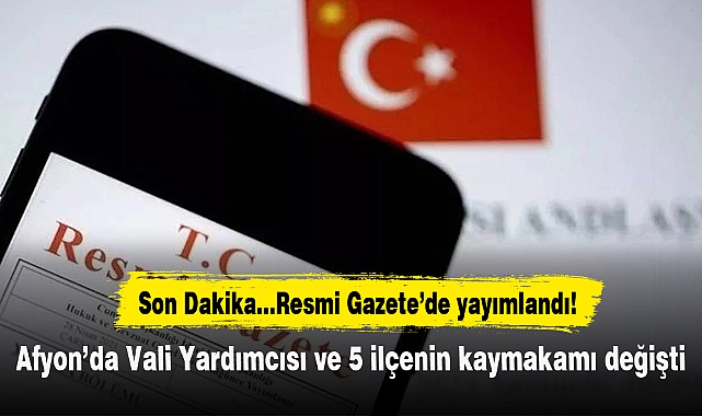 Afyon’da Vali Yardımcısı ve 5 ilçenin kaymakamı değişti