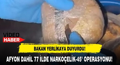 AFYON DAHİL 77 İLDE NARKOÇELİK-45' OPERASYONU!