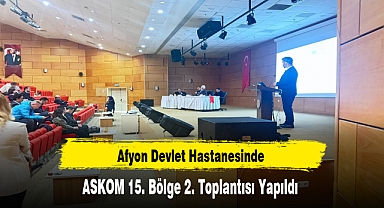 Afyon Devlet Hastanesinde ASKOM 15. Bölge 2. Toplantısı Yapıldı