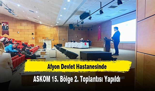 Afyon Devlet Hastanesinde ASKOM 15. Bölge 2. Toplantısı Yapıldı