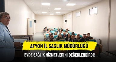 Afyon İl Sağlık Müdürlüğü Evde Sağlık Hizmetlerini Değerlendirdi!