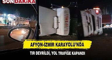 Afyon-İzmir Karayolu'nda TIR Devrildi, Yol Trafiğe Kapandı