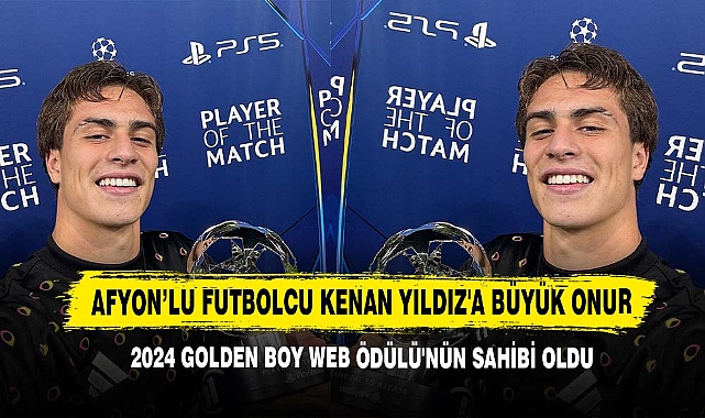 Afyon’lu Futbolcu Kenan Yıldız'a Büyük Onur: 2024 Golden Boy Web Ödülü'nün Sahibi Oldu
