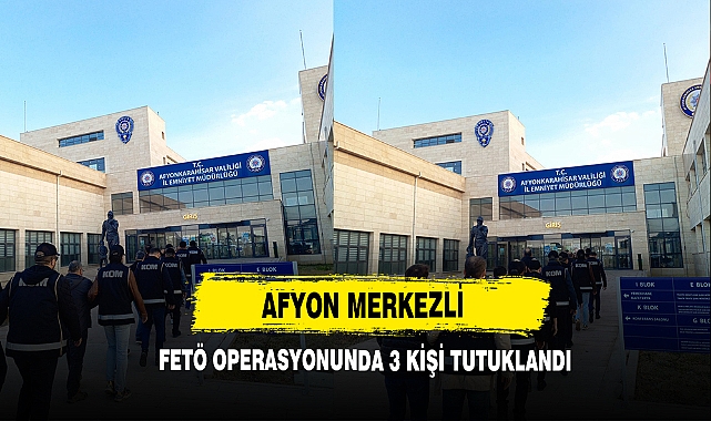 Afyon Merkezli FETÖ Operasyonunda 3 Kişi Tutuklandı