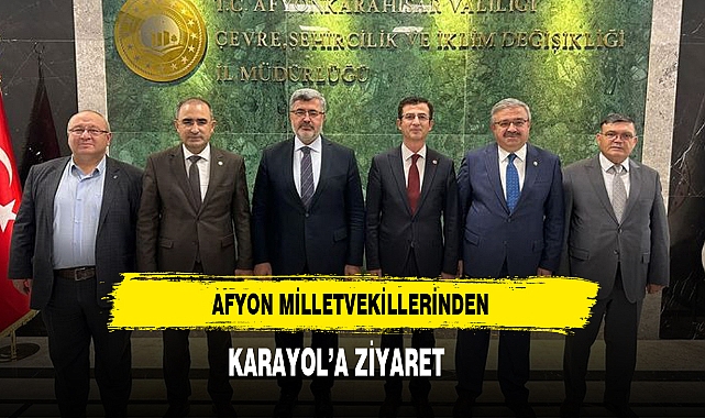 AFYON MİLLETVEKİLLERİNDEN KARAYOL'A ZİYARET        