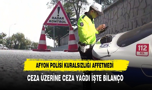 Afyon Polisi Kuralsızlığı Affetmedi. Ceza Üzerine Ceza Yağdı İşte Bilanço