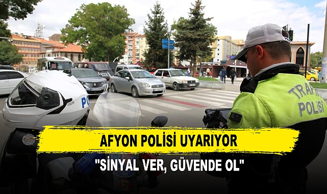 Afyon Polisi Uyarıyor  "Sinyal Ver, Güvende Ol"