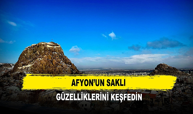 Afyon’un Saklı Güzelliklerini Keşfedin