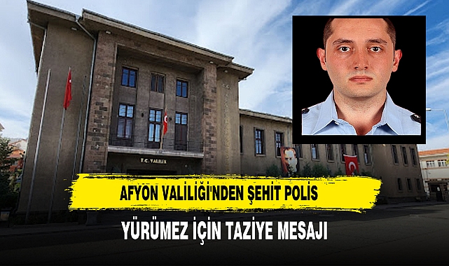 Afyon Valiliği'nden Şehit Polis Yürümez İçin Taziye Mesajı
