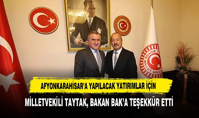 Afyonkarahisar’a Yapılacak Yatırımlar İçin Milletvekili Taytak, Bakan Bak’a Teşekkür Etti