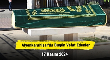 Afyonkarahisar Belediyesi Bugünkü Cenaze İlanları (17 Kasım 2024)