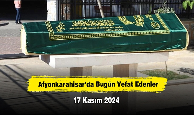 Afyonkarahisar Belediyesi Bugünkü Cenaze İlanları (17 Kasım 2024)