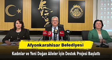 Afyonkarahisar Belediyesi, Kadınlar ve Yeni Doğan Aileler İçin Destek Projesi Başlattı