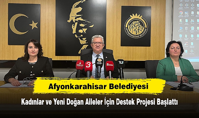 Afyonkarahisar Belediyesi, Kadınlar ve Yeni Doğan Aileler İçin Destek Projesi Başlattı