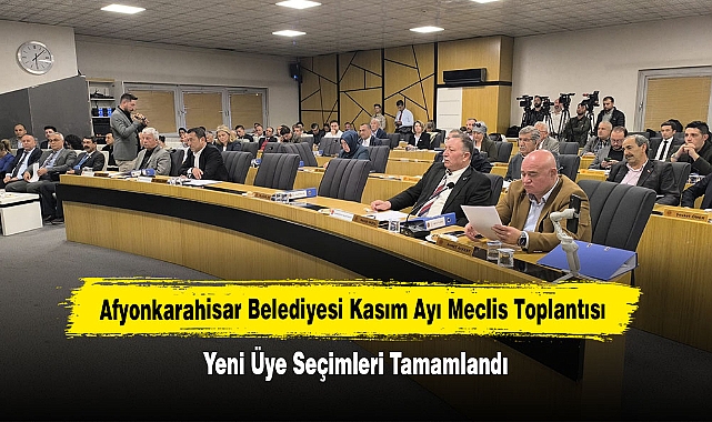 Afyonkarahisar Belediyesi Kasım Ayı Meclis Toplantısı: Yeni Üye Seçimleri Tamamlandı