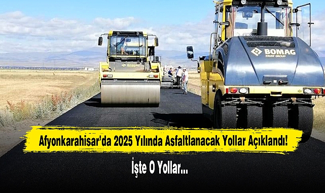 Afyonkarahisar’da 2025 Yılında Asfaltlanacak Yollar Açıklandı İşte O Yollar…