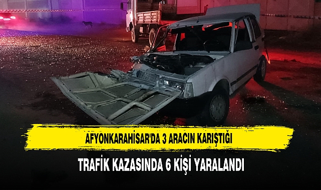 Afyonkarahisar'da 3 Aracın Karıştığı Trafik Kazasında 6 Kişi Yaralandı