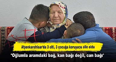 Afyonkarahisar'da 3 elti, 3 çocuğa koruyucu aile oldu: "Oğlumla aramdaki bağ, kan bağı değil, can bağı"