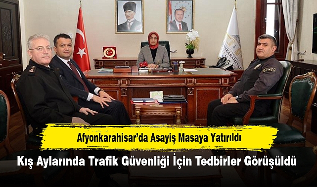 Afyonkarahisar’da Asayiş Masaya Yatırıldı: Kış Aylarında Trafik Güvenliği İçin Tedbirler Görüşüldü