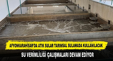 Afyonkarahisar’da Atık Sular Tarımsal Sulamada Kullanılacak