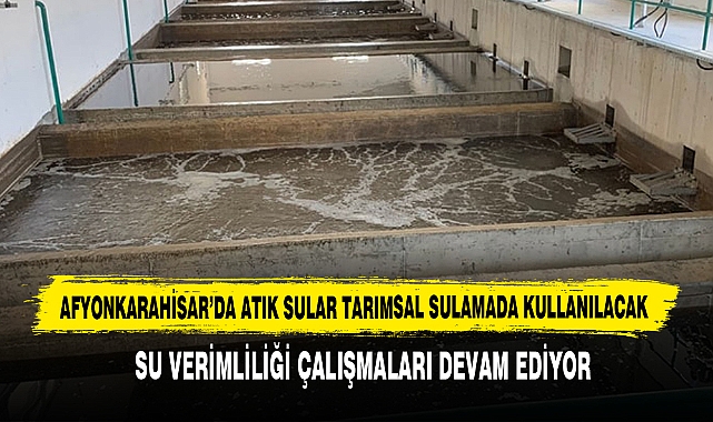 Afyonkarahisar’da Atık Sular Tarımsal Sulamada Kullanılacak