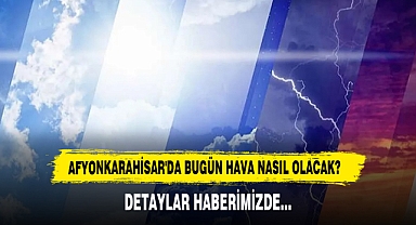 AFYONKARAHİSAR'DA BUGÜN HAVA NASIL OLACAK?