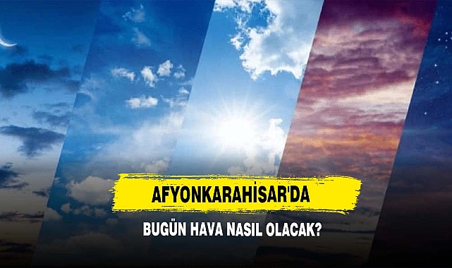 Afyonkarahisar'da Bugün Hava Nasıl Olacak?