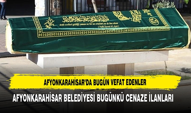 AFYONKARAHİSAR’DA BUGÜN VEFAT EDENLER