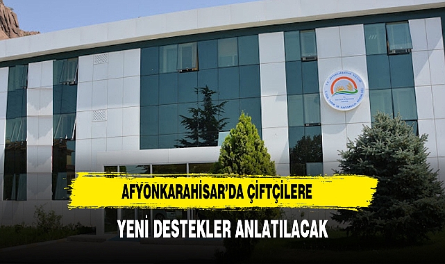 Afyonkarahisar’da Çiftçilere Yeni Destekler Anlatılacak