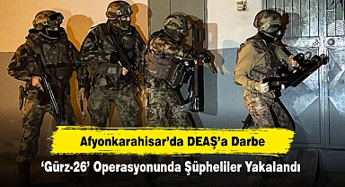 Afyonkarahisar’da DEAŞ’a Darbe: ‘Gürz-26’ Operasyonunda Şüpheliler Yakalandı