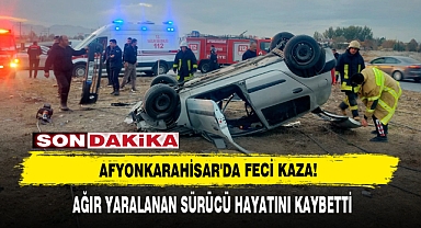 Afyonkarahisar'da Feci Kazada Ağır Yaralanan Sürücü Hayatını Kaybetti