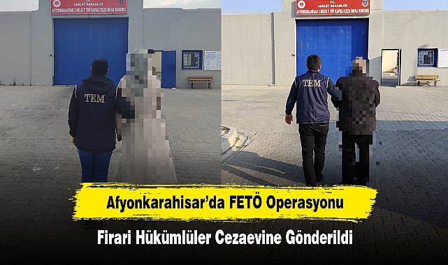 Afyonkarahisar’da FETÖ Operasyonu!  Firari Hükümlüler Cezaevine Gönderildi