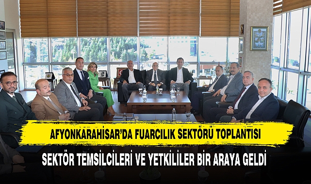 Afyonkarahisar’da Fuarcılık Sektörü Toplantısı