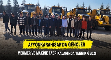 Afyonkarahisar'da Gençler Mermer ve Makine Fabrikalarında Teknik Gezdi