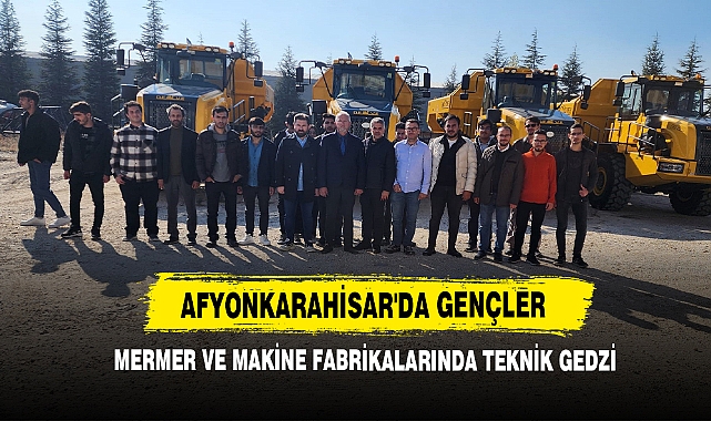 Afyonkarahisar'da Gençler Mermer ve Makine Fabrikalarında Teknik Gezdi