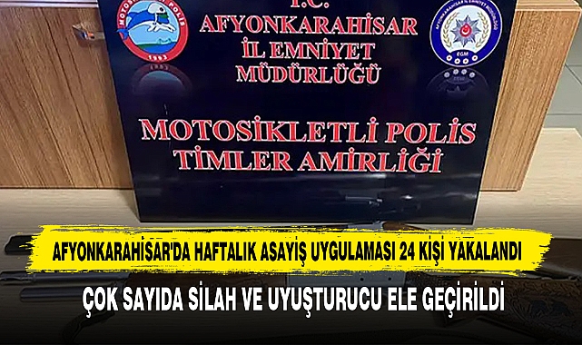 Afyonkarahisar'da Haftalık Asayiş Uygulaması 24 Kişi Yakalandı