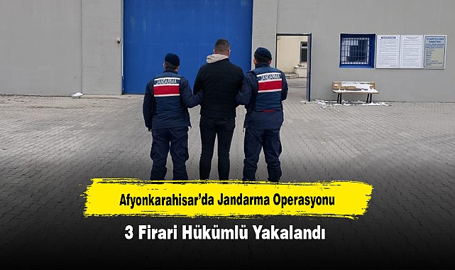 Afyonkarahisar’da Jandarma Operasyonu: 3 Firari Hükümlü Yakalandı