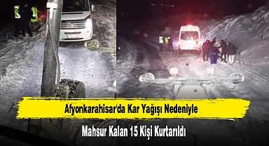 Afyonkarahisar'da Kar Yağışı Nedeniyle Mahsur Kalan 15 Kişi Kurtarıldı