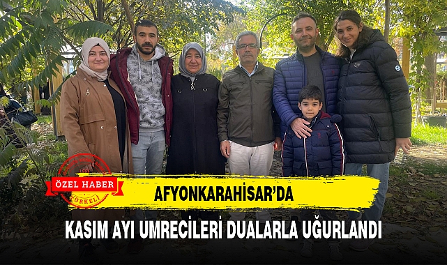 AFYONKARAHİSAR'DA KASIM AYI UMRECİLERİ DUALARLA UĞURLANDI